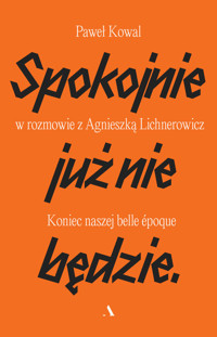 Spokojnie już nie będzie. Koniec naszej belle epoque - Paweł Kowal, Agnieszka Lichnerowicz - książka