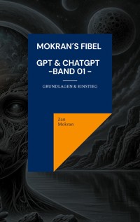 Mokran´s Fibel - GPT & ChatGPT - Band 01 - - Zan Mokran - ebook