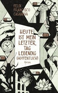 Heute ist mein letzter Tag lebendig (hoffentlich) - Félix Francisco Casanova - ebook