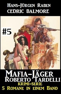 Mafia-Jäger Roberto Tardelli #5 - Krimi-Serie: 5 Romane in einem Band - Raben Hans-Jürgen - ebook