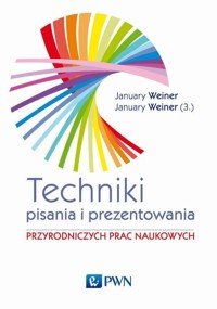 Techniki pisania i prezentowania przyrodniczych prac naukowych - January Maciej Weiner, January Mikołaj Weiner - książka