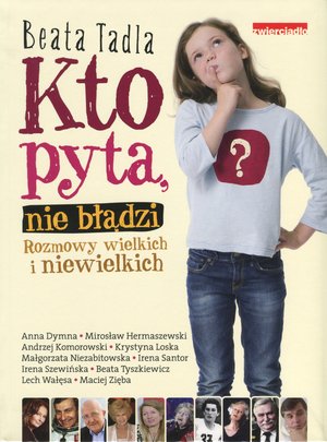 Kto pyta nie błądzi. Rozmowy wielkich i niewielkich - Beata Tadla - książka