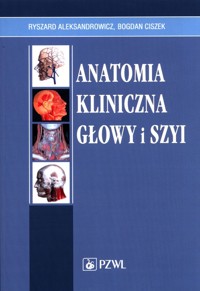 Anatomia kliniczna głowy i szyi - Aleksandrowicz Ryszard, Ciszek Bogdan - książka