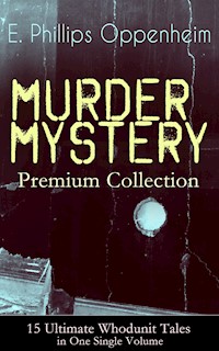 MURDER MYSTERY Premium Collection - 15 Ultimate Whodunit Tales in One Single Volume - E. Phillips Oppenheim - ebook