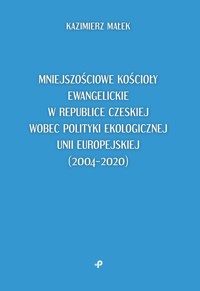 Mniejszościowe kościoły ewangelickie w Republice Czeskiej wobec polityki ekologicznej Unii Europejskiej - Małek Kazimierz - książka