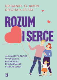 Rozum i serce. Jak mądrzy rodzice wychowują pewne siebie, emocjonalnie stabilne dzieci - dr Daniel G. Amen, dr Charles Fay - ebook + książka