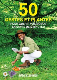 50 gestes et plantes pour guérir vos bobos en moins de 5 minutes - Mathews Sportco - ebook