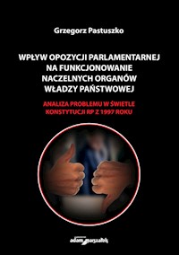 Wpływ opozycji parlamentarnej na funkcjonowanie naczelnych organów władzy państwowej - Pastuszko Grzegorz - książka