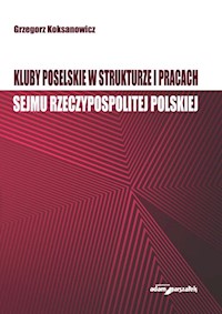 Kluby poselskie w strukturze i pracach Sejmu Rzeczypospolitej Polskiej - Koksanowicz Grzegorz - książka