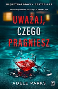 Uważaj, czego pragniesz - Adele Parks - ebook + książka