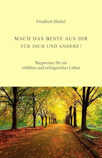MACH DAS BESTE AUS DIR FÜR DICH UND ANDERE! - Friedrich Hinkel - ebook