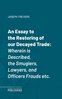 An Essay to the Restoring of our Decayed Trade. - Trevers - ebook