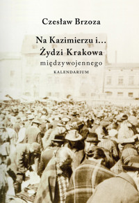 Na Kazimierzu i… Żydzi Krakowa Międzywojennego. Kalendarium - Czesław Brzoza - książka