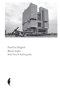Miasto bajka. Wiele historii Kaliningradu - Siegień Paulina - ebook