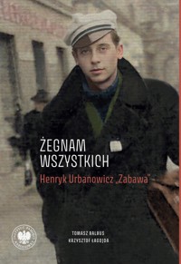 „Żegnam wszystkich”. Henryk Urbanowicz „Zabawa” - Balbus Tomasz, Łagojda Krzysztof - książka