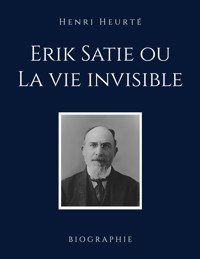 Erik Satie ou La vie invisible - Henri Heurté - ebook