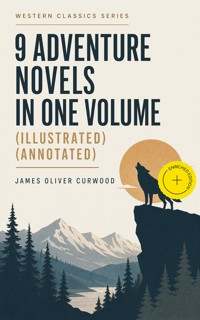 WESTERN CLASSICS SERIES – 9 Adventure Novels in One Volume (Illustrated) (Annotated) - James Oliver Curwood - ebook