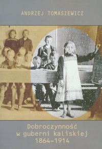 Dobroczynność w guberni kaliskiej 1864-1914 - Tomaszewicz Andrzej - książka