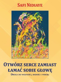 Otwórz serce zamiast łamać sobie głowę - Nidiaye Safi - książka