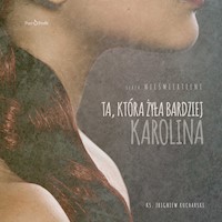 Ta, która żyła bardziej. Karolina - ks. Zbigniew Kucharski - audiobook