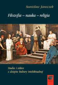 Filozofia-nauka-religia. Studia i szkice z dziejów kultury intelektualnej - Janeczek Stanisław - ebook