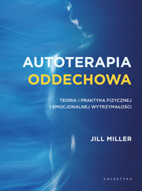Autoterapia oddechowa. Teoria i praktyka fizycznej i emocjonalnej wytrzymałości - Jill Miller - książka