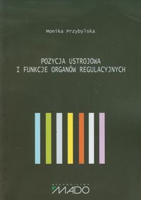 Pozycja ustrojowa i funkcje organów regulacyjnych - Monika Przybylska - książka