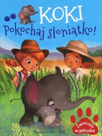 Zwierzęta w potrzebie. Koki  Pokochaj słoniątko! - Agnieszka Nożyńska-Demianiuk - książka