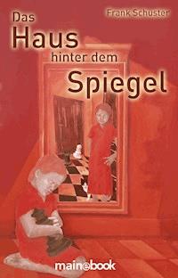 Das Haus hinter dem Spiegel - Schuster Frank, Frank Schuster - ebook