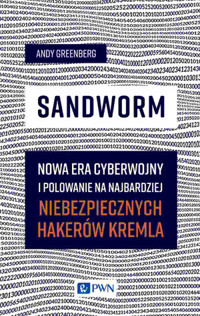 Sandworm. Nowa era cyberwojny i polowanie na najbardziej niebezpiecznych hakerów Kremla - Andy Greenberg - książka