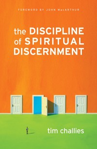 The Discipline of Spiritual Discernment (Foreword by John MacArthur) - Tim Challies - ebook