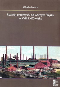 Rozwój przemysłu na Górnym Śląsku w XVIII i XIX wieku - Gorecki Wilhelm - książka