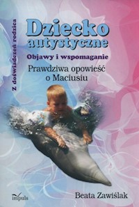 Dziecko autystyczne Objawy i wspomaganie - Zawiślak Beata - książka