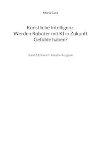 Künstliche Intelligenz. Werden Roboter mit KI in Zukunft Gefühle haben? - Maria Cura - ebook