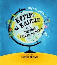 Kefir w Kairze, czyli podróże palcem po mapie - Rusinek Michał - książka