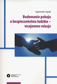 Budowanie pokoju a bezpieczeństwo ludzkie - wzajemne relacje - Szpak Agnieszka - książka