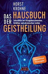 DAS HAUSBUCH DER GEISTHEILUNG: Soforthilfe bei Alltagsbeschwerden, Unfällen und chronischen Leiden (Überarbeitete Neuausgabe) - Horst Krohne - ebook
