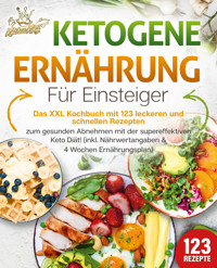 Ketogene Ernährung für Einsteiger: Das XXL Kochbuch mit 123 leckeren und schnellen Rezepten zum gesunden Abnehmen mit der supereffektiven Keto Diät! Inkl. Nährwertangaben und 4 Wochen Ernährungsplan - Kitchen King - ebook