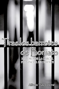 Tras los barrotes de Boniato. Historia de la Cárcel Provincial de Oriente - Alfredo Triay Colomé - ebook