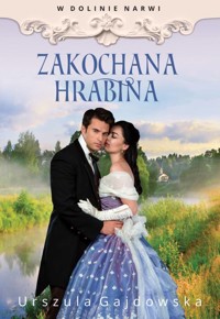 Zakochana hrabina. Cykl W dolinie Narwi. Tom 3 - Urszula Gajdowska - książka