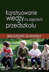 Konstruowanie wiedzy na zajęciach w przedszkolu - Sławińska Małgorzata - książka