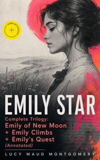 EMILY STAR - Complete Trilogy: Emily of New Moon + Emily Climbs + Emily's Quest (Annotated) - Lucy Maud Montgomery - ebook