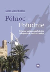 Północ Południe Krytyczna analiza podziału świata na kraje wysoko i słabo rozwinięte - Solarz Marcin Wojciech - książka