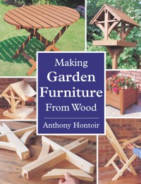 MAKING GARDEN FURNITURE FROM WOOD - Anthony Hontoir - ebook