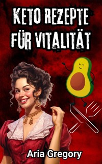 Gesunde Küche, Frischer Geschmack: Keto Rezepte für Vitalität - Aria Gregory - ebook