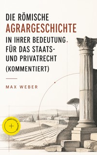 Die römische Agrargeschichte in ihrer Bedeutung für das Staats- und Privatrecht (Kommentiert) - Max Weber - ebook