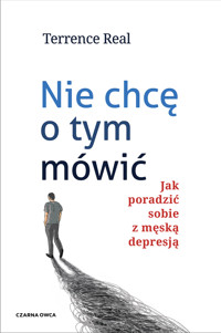 Nie chcę o tym mówić. Jak poradzić sobie z męską depresją - Terrence Real - ebook + książka