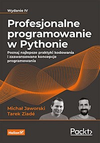 Profesjonalne programowanie w Pythonie. Poznaj najlepsze praktyki kodowania i zaawansowane koncepcje programowania. Wydanie IV - Michał Jaworski, Tarek Ziadé - książka