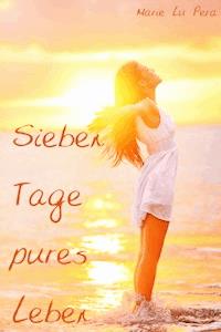 Sieben Tage pures Leben - Marie Lu Pera - ebook