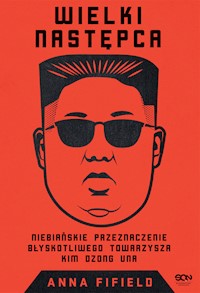 Wielki Następca. Niebiańskie przeznaczenie błyskotliwego towarzysza Kim Dzong Una - Anna Fifield - ebook + audiobook + książka
